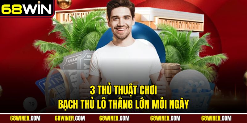 3 thủ thuật chơi bạch thủ lô thắng lớn mỗi ngày