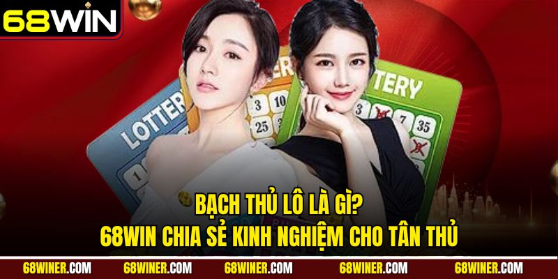 Bạch thủ lô là gì? 68win chia sẻ kinh nghiệm cho tân thủ