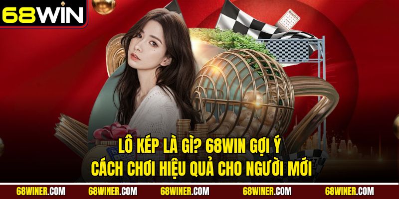 Lô kép là gì? 68win gợi ý cách chơi hiệu quả cho người mới